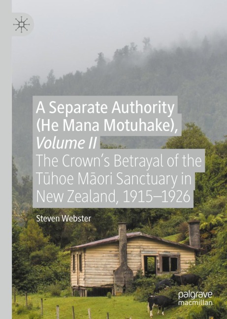 A Separate Authority (He Mana Motuhake), Volume II: The Crowns Betrayal of the T¿hoe M¿ori Sanctuary in New Zealand, 1915-1926