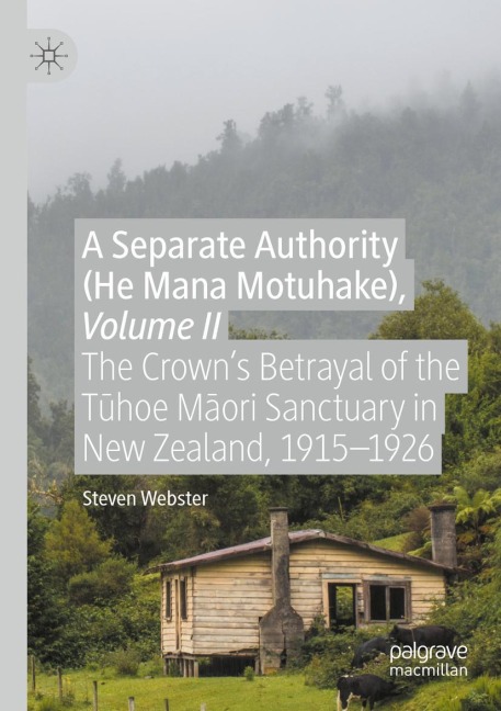 A Separate Authority (He Mana Motuhake), Volume II: The Crowns Betrayal of the T¿hoe M¿ori Sanctuary in New Zealand, 1915-1926
