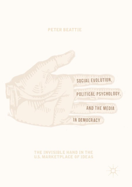 Social Evolution, Political Psychology, and the Media in Democracy: The Invisible Hand in the U.S. Marketplace of Ideas