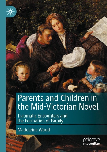Parents and Children in the Mid-Victorian Novel: Traumatic Encounters and the Formation of Family