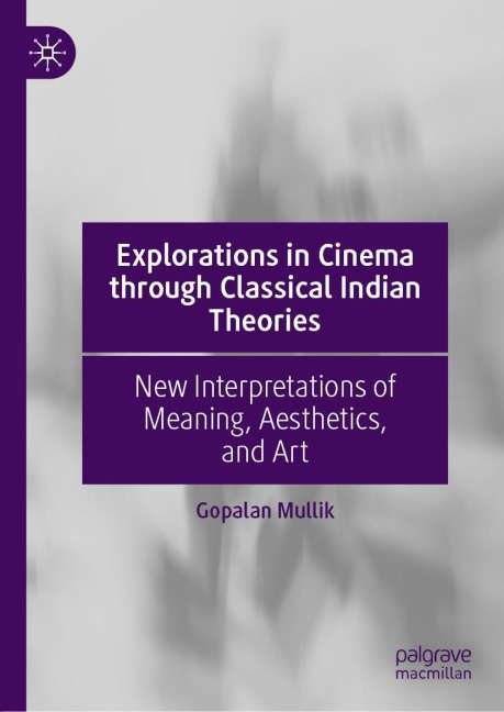 Explorations in Cinema through Classical Indian Theories: New Interpretations of Meaning, Aesthetics, and Art