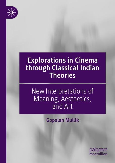 Explorations in Cinema through Classical Indian Theories: New Interpretations of Meaning, Aesthetics, and Art