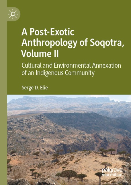 A Post-Exotic Anthropology of Soqotra, Volume II: Cultural and Environmental Annexation of an Indigenous Community