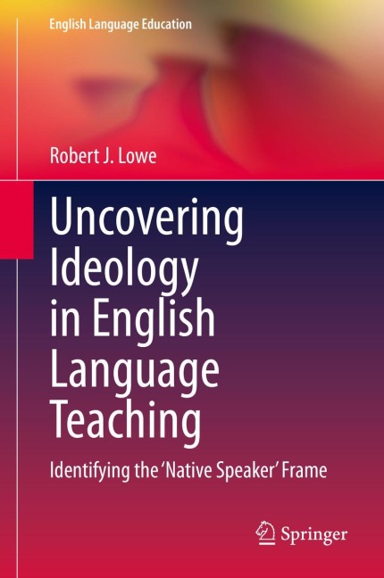 Uncovering Ideology in English Language Teaching: Identifying the Native Speaker Frame