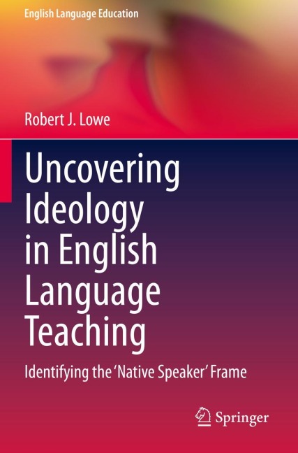 Uncovering Ideology in English Language Teaching: Identifying the Native Speaker Frame