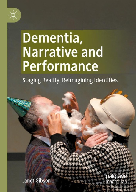 Dementia, Narrative and Performance: Staging Reality, Reimagining Identities