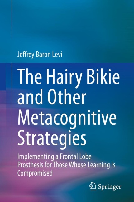 The Hairy Bikie and Other Metacognitive Strategies: Implementing a Frontal Lobe Prosthesis for Those Whose Learning Is Compromised
