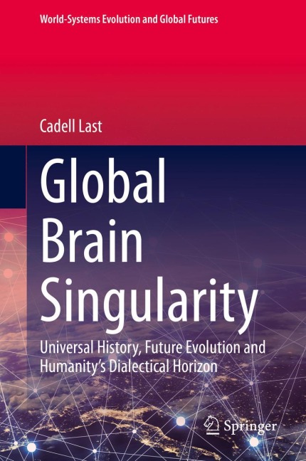 Global Brain Singularity: Universal History, Future Evolution and Humanitys Dialectical Horizon