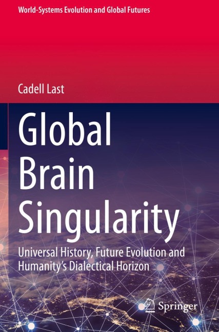 Global Brain Singularity: Universal History, Future Evolution and Humanitys Dialectical Horizon