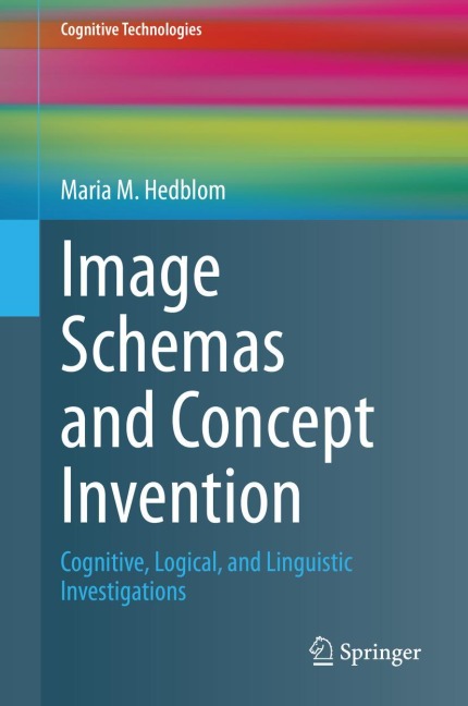Image Schemas and Concept Invention: Cognitive, Logical, and Linguistic Investigations
