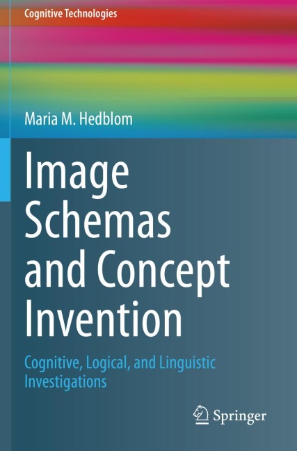 Image Schemas and Concept Invention: Cognitive, Logical, and Linguistic Investigations