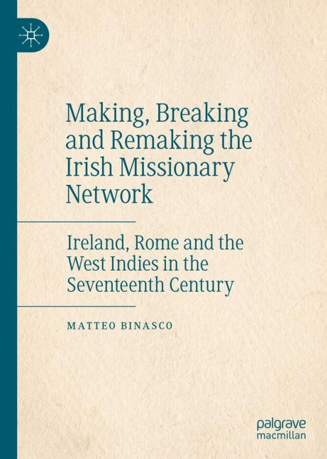 Making, Breaking and Remaking the Irish Missionary Network: Ireland, Rome and the West Indies in the Seventeenth Century