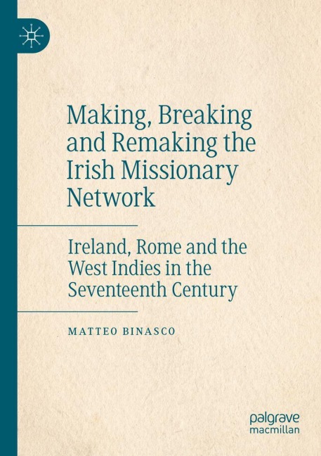 Making, Breaking and Remaking the Irish Missionary Network: Ireland, Rome and the West Indies in the Seventeenth Century