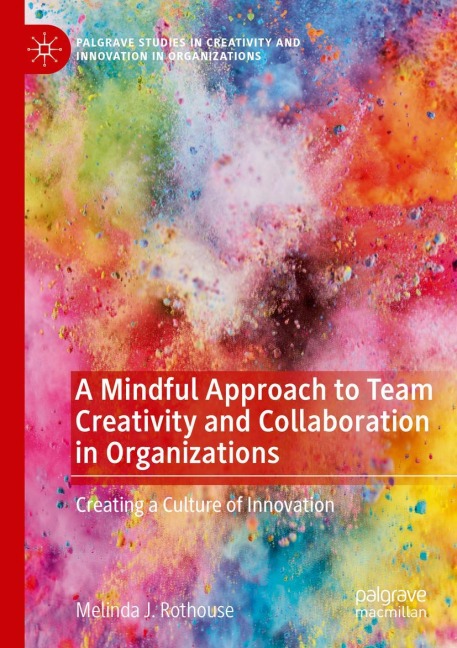 A Mindful Approach to Team Creativity and Collaboration in Organizations: Creating a Culture of Innovation