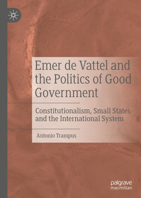 Emer de Vattel and the Politics of Good Government: Constitutionalism, Small States and the International System