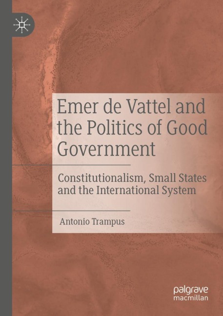 Emer de Vattel and the Politics of Good Government: Constitutionalism, Small States and the International System