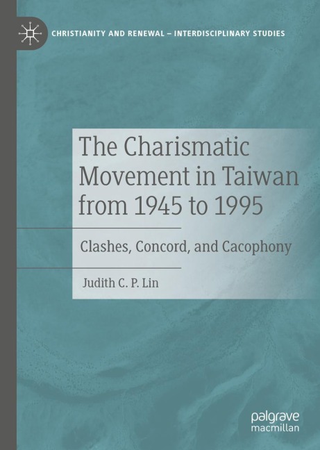 The Charismatic Movement in Taiwan from 1945 to 1995: Clashes, Concord, and Cacophony
