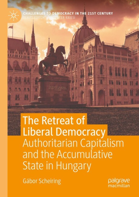 The Retreat of Liberal Democracy: Authoritarian Capitalism and the Accumulative State in Hungary