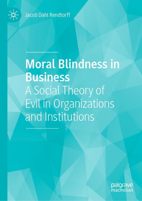 Moral Blindness in Business: A Social Theory of Evil in Organizations and Institutions