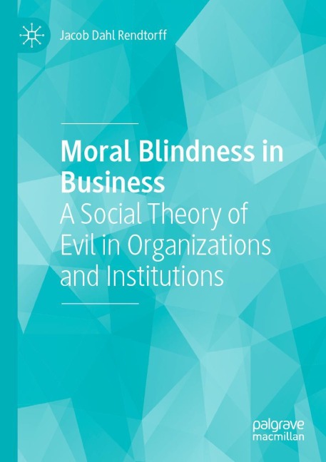 Moral Blindness in Business: A Social Theory of Evil in Organizations and Institutions