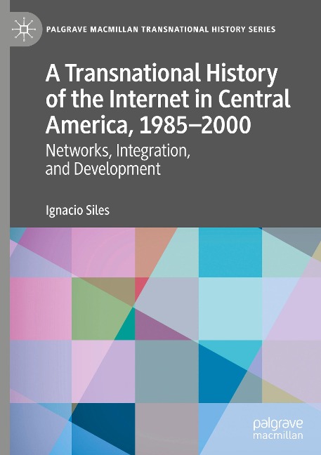 A Transnational History of the Internet in Central America, 1985-2000: Networks, Integration, and Development