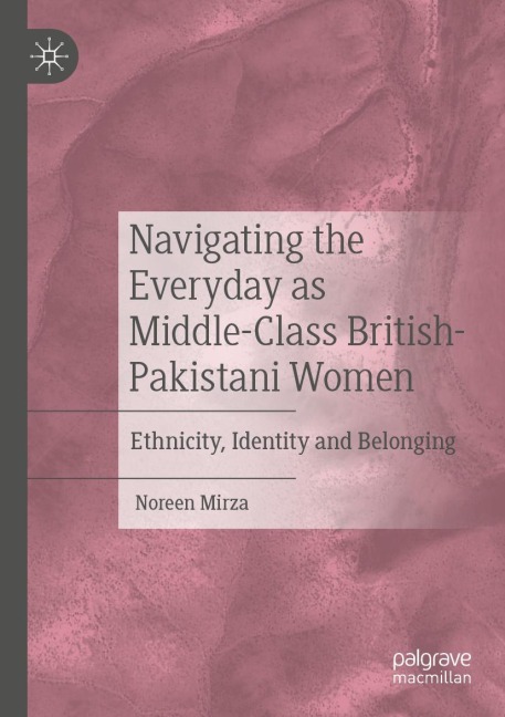 Navigating the Everyday as Middle-Class British-Pakistani Women: Ethnicity, Identity and Belonging