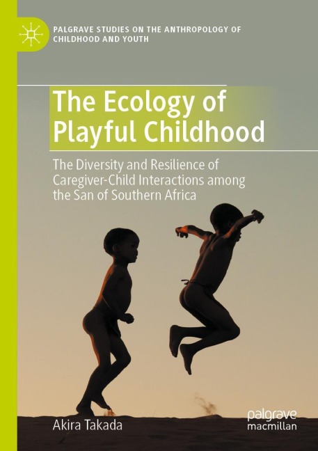 The Ecology of Playful Childhood: The Diversity and Resilience of Caregiver-Child Interactions among the San of Southern Africa
