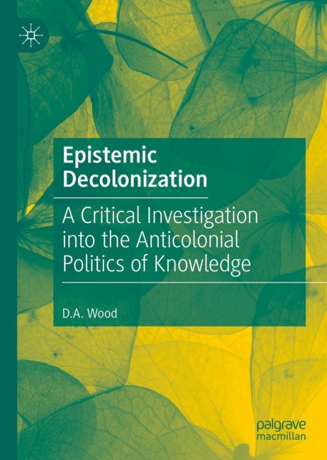 Epistemic Decolonization: A Critical Investigation into the Anticolonial Politics of Knowledge