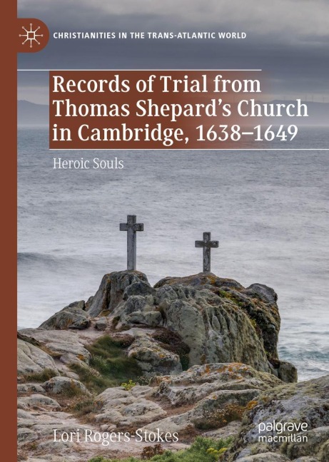 Records of Trial from Thomas Shepards Church in Cambridge, 1638-1649: Heroic Souls