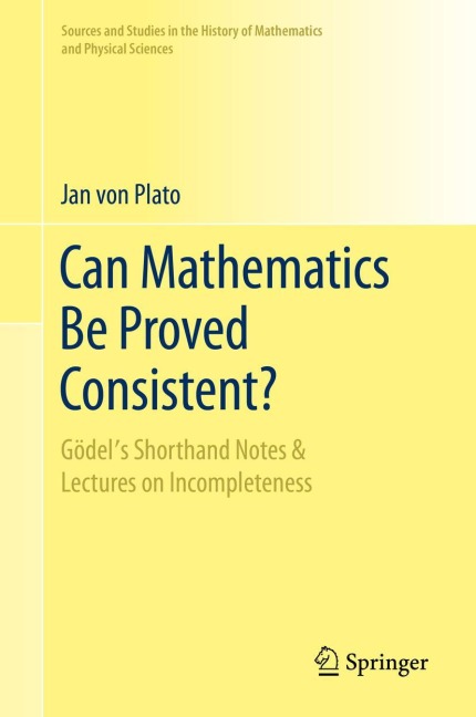 Can Mathematics Be Proved Consistent?: Gödels Shorthand Notes & Lectures on Incompleteness
