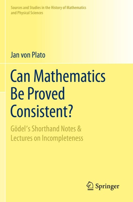 Can Mathematics Be Proved Consistent?: Gödels Shorthand Notes & Lectures on Incompleteness