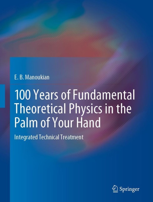 100 Years of Fundamental Theoretical Physics in the Palm of Your Hand: Integrated Technical Treatment