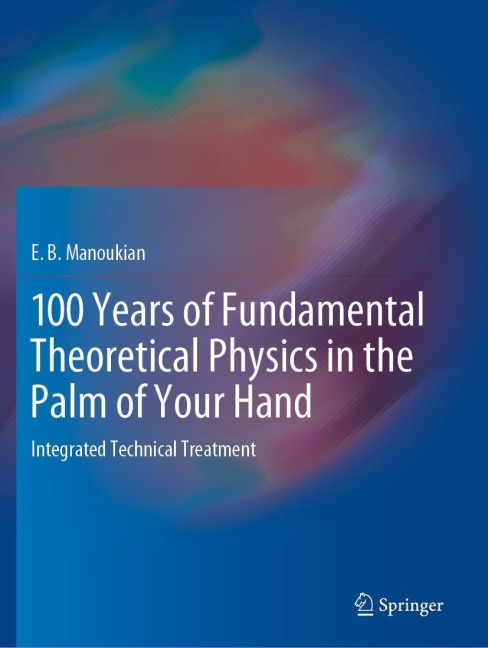 100 Years of Fundamental Theoretical Physics in the Palm of Your Hand: Integrated Technical Treatment