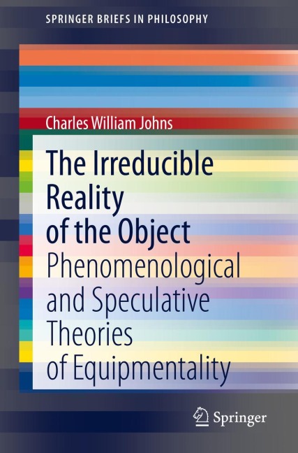 The Irreducible Reality of the Object: Phenomenological and Speculative Theories of Equipmentality