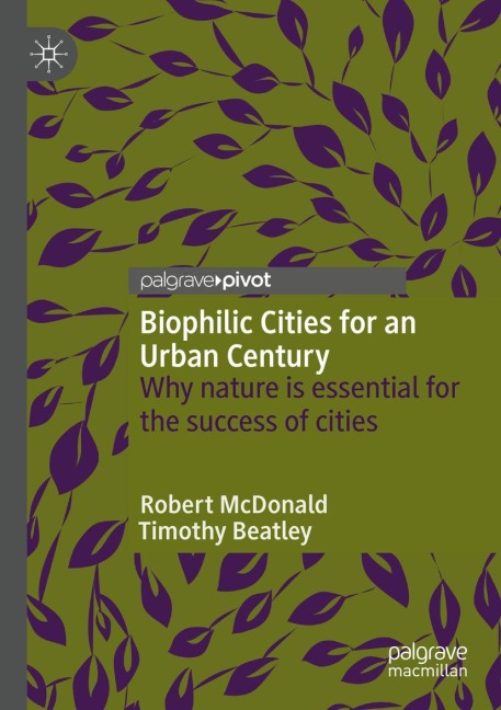 Biophilic Cities for an Urban Century: Why nature is essential for the success of cities