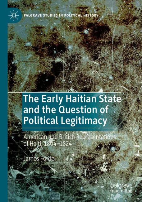 The Early Haitian State and the Question of Political Legitimacy: American and British Representations of Haiti, 1804-1824