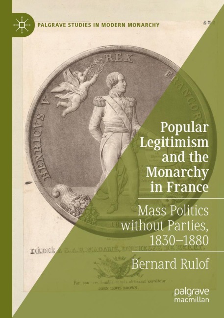 Popular Legitimism and the Monarchy in France: Mass Politics without Parties, 1830-1880