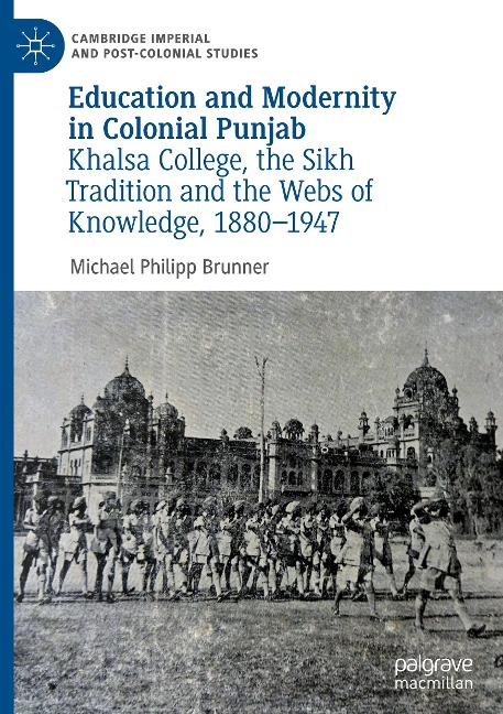 Education and Modernity in Colonial Punjab: Khalsa College, the Sikh Tradition and the Webs of Knowledge, 1880-1947