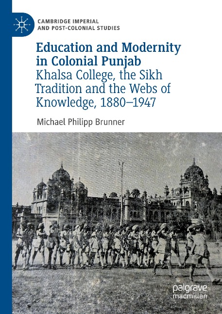 Education and Modernity in Colonial Punjab: Khalsa College, the Sikh Tradition and the Webs of Knowledge, 1880-1947