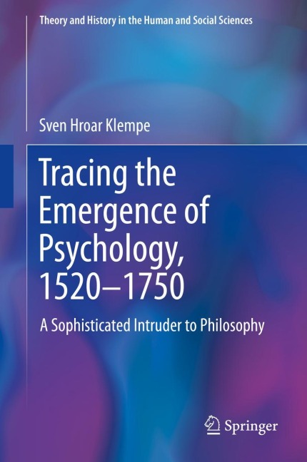 Tracing the Emergence of Psychology, 1520-¿1750: A Sophisticated Intruder to Philosophy