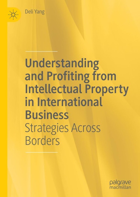 Understanding and Profiting from Intellectual Property in International Business: Strategies Across Borders