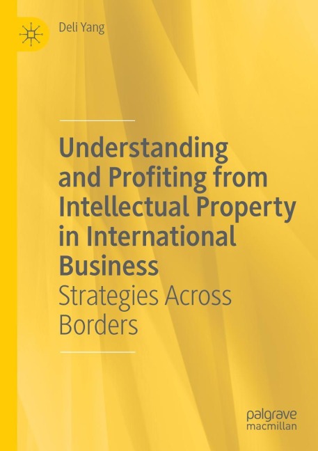 Understanding and Profiting from Intellectual Property in International Business: Strategies Across Borders