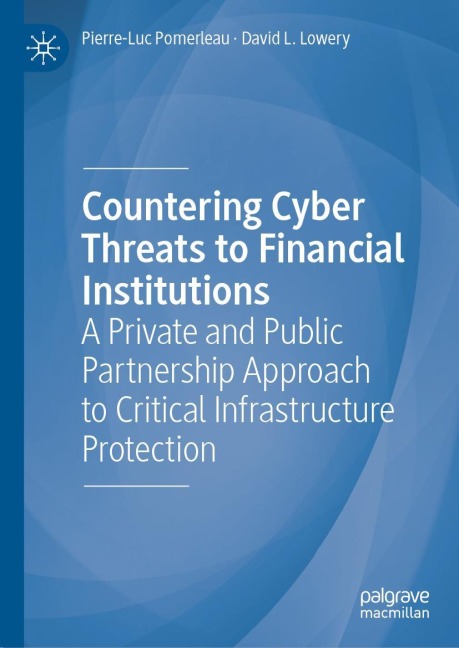 Countering Cyber Threats to Financial Institutions: A Private and Public Partnership Approach to Critical Infrastructure Protection