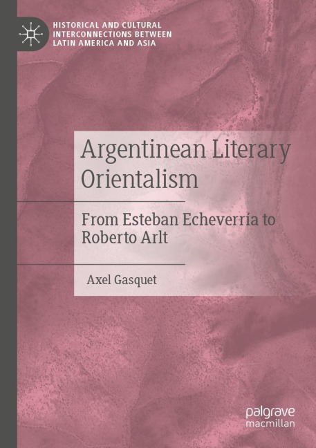Argentinean Literary Orientalism: From Esteban Echeverría to Roberto Arlt