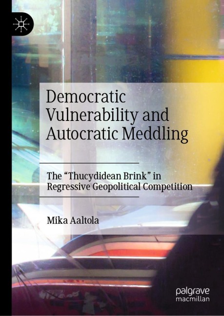 Democratic Vulnerability and Autocratic Meddling: The Thucydidean Brink in Regressive Geopolitical Competition