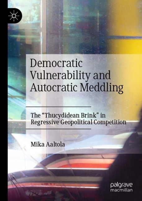 Democratic Vulnerability and Autocratic Meddling: The Thucydidean Brink in Regressive Geopolitical Competition