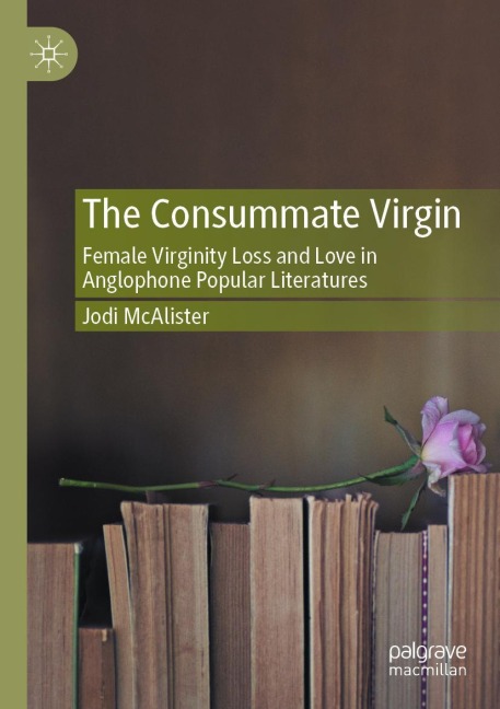 The Consummate Virgin: Female Virginity Loss and Love in Anglophone Popular Literatures