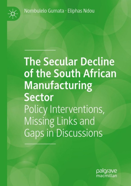 The Secular Decline of the South African Manufacturing Sector: Policy Interventions, Missing Links and Gaps in Discussions