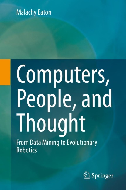 Computers, People, and Thought: From Data Mining to Evolutionary Robotics