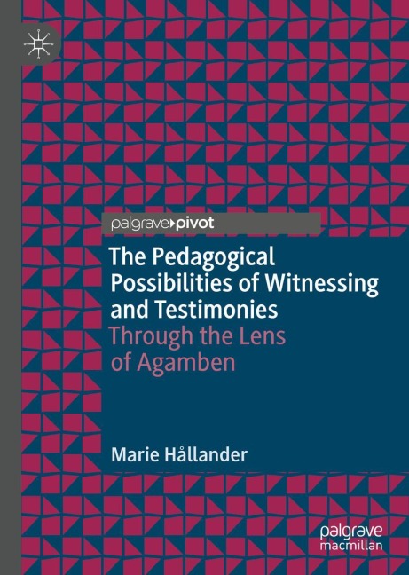 The Pedagogical Possibilities of Witnessing and Testimonies: Through the Lens of Agamben